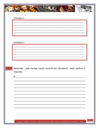 Autores: Mónica Aravena y Nicolle Reyes /http://recursosdehistoria.wordpress.com/
Caricatura 2
Caricatura 3
Responder: ¿Qué mensaje buscan transmitir las caricaturas?, debes justificar tu
respuesta.
R.________________________________________________________________
__________________________________________________________________
__________________________________________________________________
__________________________________________________________________
__________________________________________________________________
__________________________________________________________________
__________________________________________________________________
__________________________________________________________________
__________________________________________________________________
__________________________________________________________________
________________________________________________________________________________
________________________________________________________________________________
________________________________________________________________________________
________________________________________________________________________________
________________________________________________________________________________
________________________
________________________________________________________________________________
________________________________________________________________________________
________________________________________________________________________________
________________________________________________________________________________
________________________________________________________________________________
______________
4.3
11
 