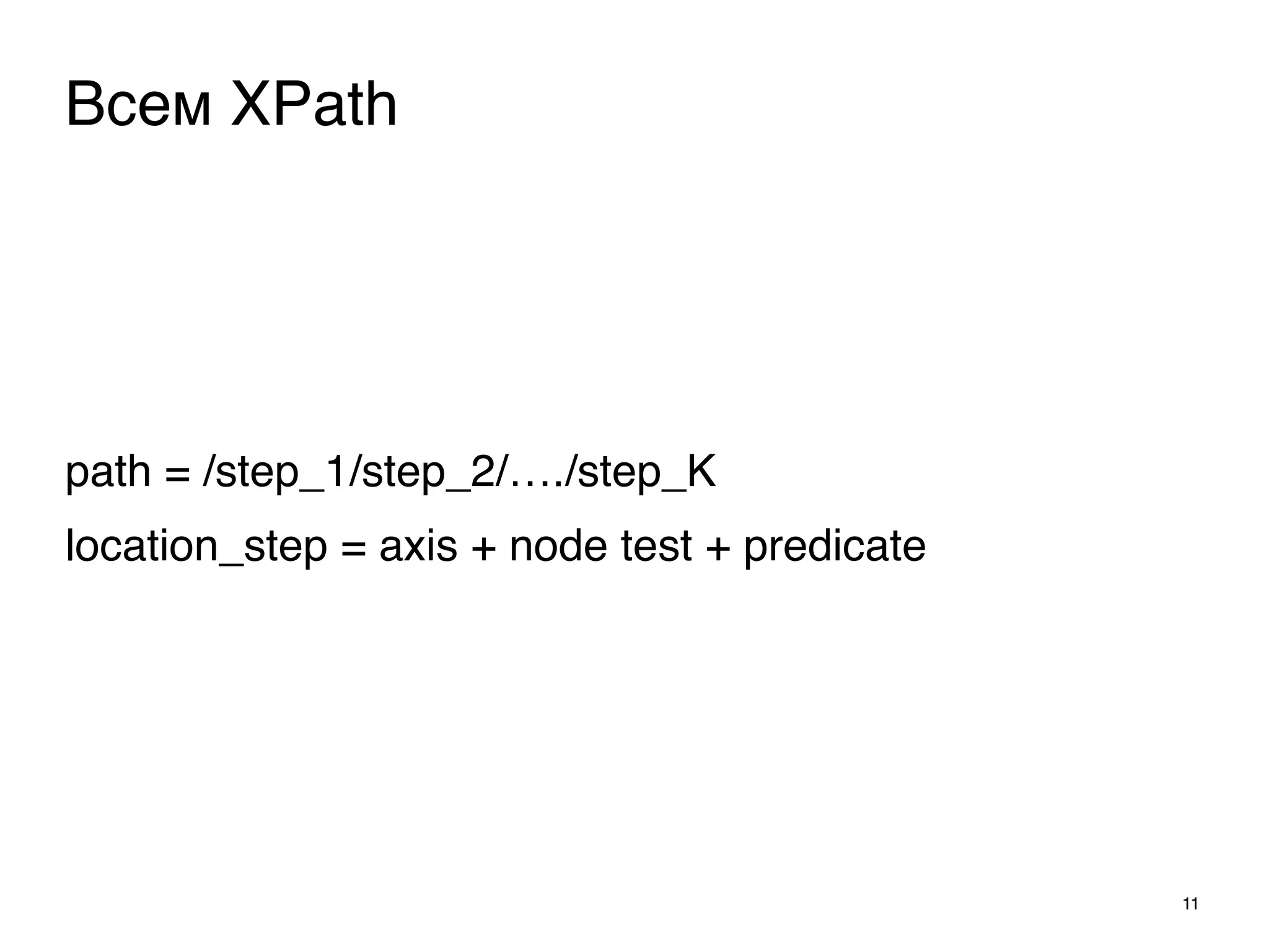 path = /step_1/step_2/…./step_K
location_step = axis + node test + predicate
11
Всем XPath
 
