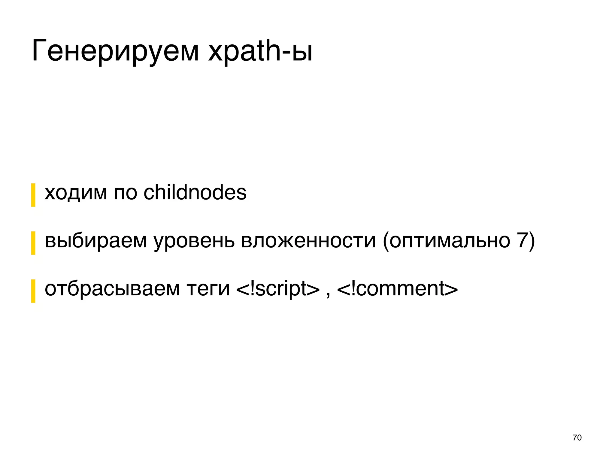 ходим по childnodes
выбираем уровень вложенности (оптимально 7)
отбрасываем теги <!script> , <!comment>
70
Генерируем xpath-ы
 