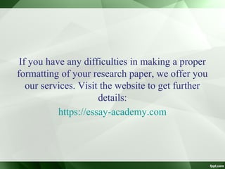 If you have any difficulties in making a proper
formatting of your research paper, we offer you
our services. Visit the website to get further
details:
https://essay-academy.com
 