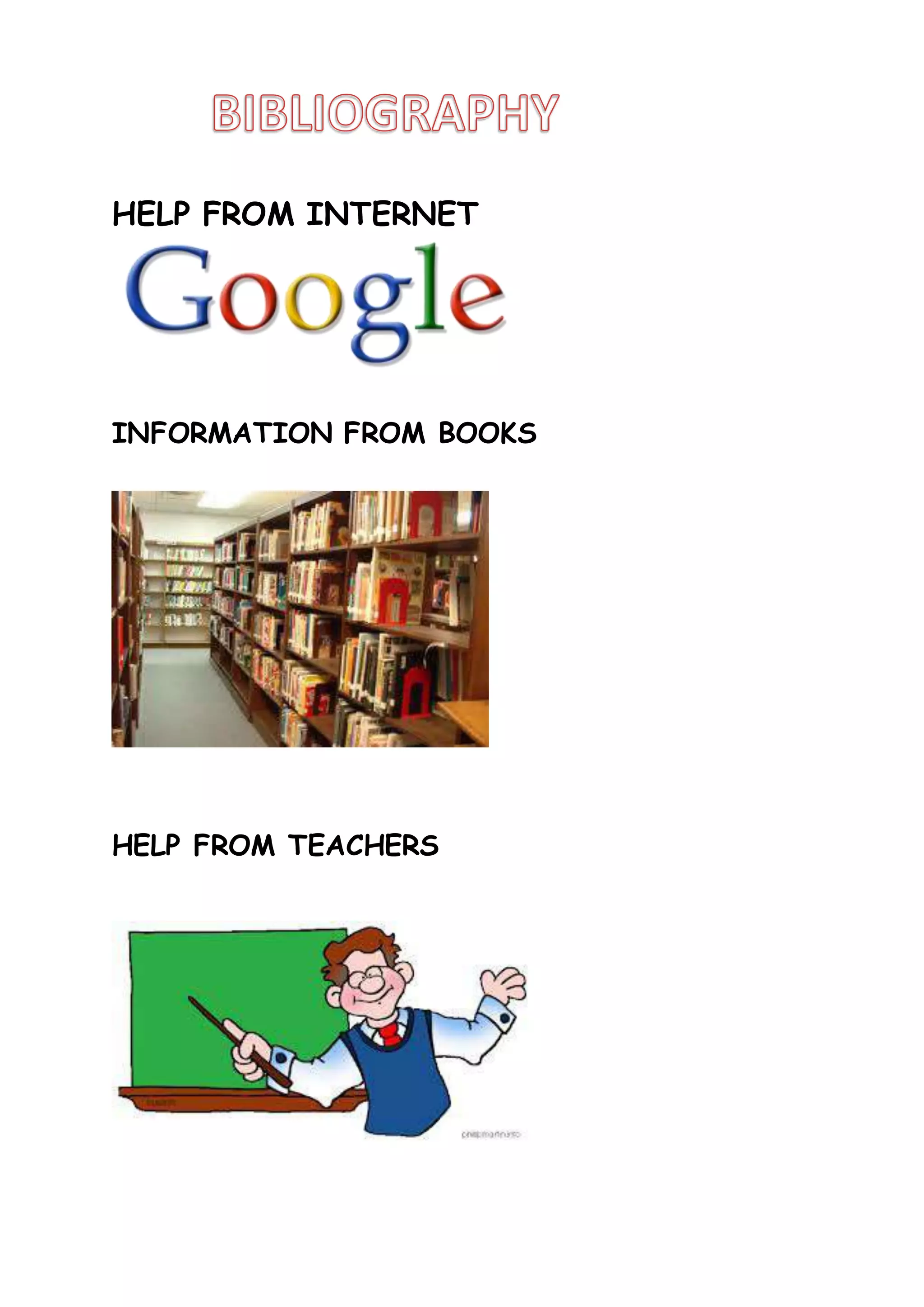 HELP FROM INTERNET
INFORMATION FROM BOOKS
HELP FROM TEACHERS
 