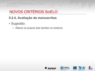 NOVOS CRITÉRIOS SciELO
5.2.4. Avaliação de manuscritos
• Sugestão:
– Alterar os prazos das tarefas no sistema
 