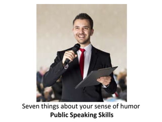 Seven things about your sense of humor
Public Speaking Skills
 