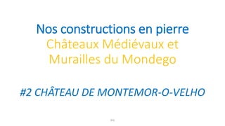 Nos constructions en pierre
Châteaux Médiévaux et
Murailles du Mondego
#2 CHÂTEAU DE MONTEMOR-O-VELHO
8ºA
 