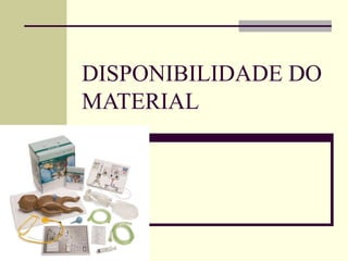 DISPONIBILIDADE DO
MATERIAL
 