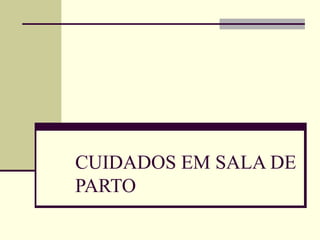 CUIDADOS EM SALA DE
PARTO
 