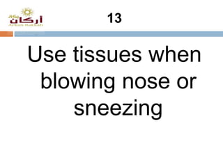 13
Use tissues when
blowing nose or
sneezing
 