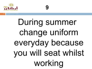 9
During summer
change uniform
everyday because
you will seat whilst
working
 