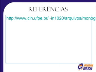 Referências
http://www.cin.ufpe.br/~in1020/arquivos/monogr
 