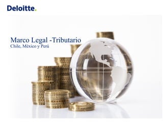 Marco Legal -Tributario
Chile, México y Perú
 