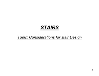 STAIRSSTAIRS
Topic: Considerations for stair DesignTopic: Considerations for stair Design
1
 