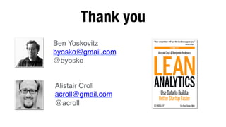 Thank you
Ben Yoskovitz!
byosko@gmail.com!
@byosko!
Alistair Croll!
acroll@gmail.com!
@acroll!
 