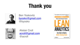 Thank you
Ben Yoskovitz!
byosko@gmail.com!
@byosko!
Alistair Croll!
acroll@gmail.com!
@acroll!
 