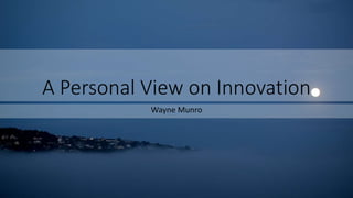 A Personal View on Innovation
Wayne Munro
 