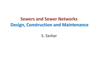 S. Sarkar
Sewers and Sewer Networks
Design, Construction and Maintenance
 