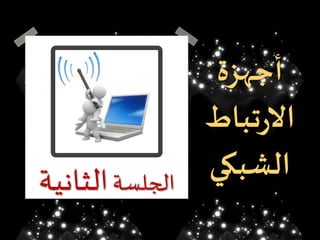 ‫أجهزة‬
‫تباط‬‫ر‬‫اال‬
‫الشبكي‬‫الجلسة‬‫الثاني‬‫ة‬
 