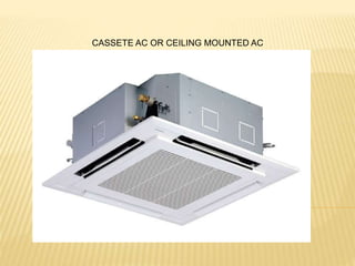 CASSETE AC OR CEILING MOUNTED AC
 