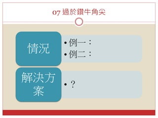 07 過於鑽牛角尖
• 例一：
• 例二：
情況
• ？
解決方
案
 