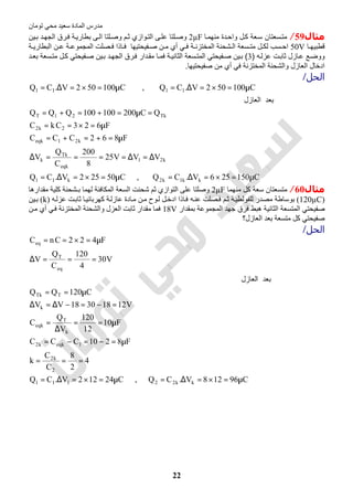 ‫اﻟﻤﺎدة‬ ‫ﻣﺪرس‬‫ﺗﻮﻣﺎن‬ ‫ﻣﺤﻲ‬ ‫ﺳﻌﯿﺪ‬
22
‫ﻣﺜﺎل‬59/‫ﻣﻧﮭﻣ‬ ‫دة‬‫واﺣ‬ ‫ل‬‫ﻛ‬ ‫ﻌﺔ‬‫ﺳ‬ ‫ﺳﻌﺗﺎن‬‫ﻣﺗ‬‫ﺎ‬2µF‫ﯾن‬‫ﺑ‬ ‫د‬‫اﻟﺟﮭ‬ ‫رق‬‫ﻓ‬ ‫ﺔ‬‫ﺑطﺎرﯾ‬ ‫ﻰ‬‫اﻟ‬ ‫ﻠﺗﺎ‬‫وﺻ‬ ‫م‬‫ﺛ‬ ‫وازي‬‫اﻟﺗ‬ ‫ﻰ‬‫ﻋﻠ‬ ‫ﻠﺗﺎ‬‫وﺻ‬
‫ﺎ‬ ‫ﻗطﺑﯾﮭ‬50V‫ﺔ‬ ‫اﻟﺑطﺎرﯾ‬ ‫ن‬ ‫ﻋ‬ ‫ﺔ‬ ‫اﻟﻣﺟﻣوﻋ‬ ‫ﺻﻠت‬ ‫ﻓ‬ ‫ﺎذا‬ ‫ﻓ‬ ‫ﻔﯾﺣﺗﯾﮭﺎ‬ ‫ﺻ‬ ‫ن‬ ‫ﻣ‬ ‫أي‬ ‫ﻲ‬ ‫ﻓ‬ ‫ﺔ‬ ‫اﻟﻣﺧﺗزﻧ‬ ‫ﺷﺣﻧﺔ‬ ‫اﻟ‬ ‫ﺳﻌﺔ‬ ‫ﻣﺗ‬ ‫ل‬ ‫ﻟﻛ‬ ‫ﺳب‬ ‫اﺣ‬
‫ﮫ‬‫ﻋزﻟ‬ ‫ت‬‫ﺛﺎﺑ‬ ‫ﺎزل‬‫ﻋ‬ ‫ﻊ‬‫ووﺿ‬)3(‫د‬‫ﺑﻌ‬ ‫ﺳﻌﺔ‬‫ﻣﺗ‬ ‫ل‬‫ﻛ‬ ‫ﻔﯾﺣﺗﻲ‬‫ﺻ‬ ‫ﯾن‬‫ﺑ‬ ‫د‬‫اﻟﺟﮭ‬ ‫رق‬‫ﻓ‬ ‫دار‬‫ﻣﻘ‬ ‫ﺎ‬‫ﻓﻣ‬ ‫ﺔ‬‫اﻟﺛﺎﻧﯾ‬ ‫ﺳﻌﺔ‬‫اﻟﻣﺗ‬ ‫ﻔﯾﺣﺗﻲ‬‫ﺻ‬ ‫ﯾن‬‫ﺑ‬
‫اﻟﻌﺎز‬ ‫ادﺧﺎل‬‫ل‬‫ﺻﻔﯾﺣﺗﯾﮭﺎ‬ ‫ﻣن‬ ‫أي‬ ‫ﻓﻲ‬ ‫اﻟﻣﺧﺗزﻧﺔ‬ ‫واﻟﺷﺣﻧﺔ‬.
‫اﻟﺤﻞ‬/
C150256V.CQ,C50252V.CQ
VVV25
8
200
C
Q
V
F862CCC
F623CkC
QC200100100QQQ
‫ﺪ‬‫ﻌ‬‫ﺑ‬‫اﻟﻌﺎزل‬
C100502V.CQ,C100502V.CQ
kk1k2k11
k21
eqk
Tk
k
k21eqk
2k2
Tk21T
1111
µ=×=∆=µ=×=∆=
∆=∆====∆
µ=+=+=
µ=×==
=µ=+=+=
µ=×=∆=µ=×=∆=
‫ﻣﺜﺎل‬60/‫ﻣﻨﮭﻤﺎ‬ ‫ﻛﻞ‬ ‫ﺳﻌﺔ‬ ‫ﻣﺘﺴﻌﺘﺎن‬2µF‫ﺑـ‬ ‫ﻟﮭﻤﺎ‬ ‫اﻟﻤﻜﺎﻓﺌﺔ‬ ‫اﻟﺴﻌﺔ‬ ‫ﺷﺤﻨﺖ‬ ‫ﺛﻢ‬ ‫اﻟﺘﻮازي‬ ‫ﻋﻠﻰ‬ ‫وﺻﻠﺘﺎ‬‫ﻣﻘﺪارھﺎ‬ ‫ﻛﻠﯿﺔ‬ ‫ﺸﺤﻨﺔ‬
)120µC(‫ﮫ‬‫ﻋﺰﻟ‬ ‫ﺖ‬‫ﺛﺎﺑ‬ ‫ﺎ‬‫ﻛﮭﺮﺑﺎﺋﯿ‬ ‫ﺔ‬‫ﻋﺎزﻟ‬ ‫ﺎدة‬‫ﻣ‬ ‫ﻦ‬‫ﻣ‬ ‫ﻮح‬‫ﻟ‬ ‫ﻞ‬‫ادﺧ‬ ‫ﺎذا‬‫ﻓ‬ ‫ﮫ‬‫ﻋﻨ‬ ‫ﺼﻠﺖ‬‫ﻓ‬ ‫ﻢ‬‫ﺛ‬ ‫ﺔ‬‫ﻟﻠﻔﻮﻟﻄﯿ‬ ‫ﻣﺼﺪر‬ ‫ﺑﻮﺳﺎطﺔ‬)k(‫ﯿﻦ‬‫ﺑ‬
‫ﺑﻤﻘﺪار‬ ‫اﻟﻤﺠﻤﻮﻋﺔ‬ ‫ﺟﮭﺪ‬ ‫ﻓﺮق‬ ‫ھﺒﻂ‬ ‫اﻟﺜﺎﻧﯿﺔ‬ ‫اﻟﻤﺘﺴﻌﺔ‬ ‫ﺻﻔﯿﺤﺘﻲ‬18V‫ﻦ‬‫ﻣ‬ ‫أي‬ ‫ﻲ‬‫ﻓ‬ ‫اﻟﻤﺨﺘﺰﻧﺔ‬ ‫واﻟﺸﺤﻨﺔ‬ ‫اﻟﻌﺰل‬ ‫ﺛﺎﺑﺖ‬ ‫ﻣﻘﺪار‬ ‫ﻓﻤﺎ‬
‫اﻟﻌﺎزل؟‬ ‫ﺑﻌﺪ‬ ‫ﻣﺘﺴﻌﺔ‬ ‫ﻛﻞ‬ ‫ﺻﻔﯿﺤﺘﻲ‬
‫اﻟﺤﻞ‬/
C96128V.CQ,C24122V.CQ
4
2
8
C
C
k
F8210CCC
F10
12
120
V
Q
C
V12183018VV
C120QQ
‫ﺪ‬‫ﻌ‬‫ﺑ‬‫اﻟﻌﺎزل‬
V30
4
120
C
Q
V
F422CnC
kk22111
2
k2
1eqkk2
k
T
eqk
k
TTk
eq
T
eq
µ=×=∆=µ=×=∆=
===
µ=−=−=
µ==
∆
=
=−=−∆=∆
µ==
===∆
µ=×==
 