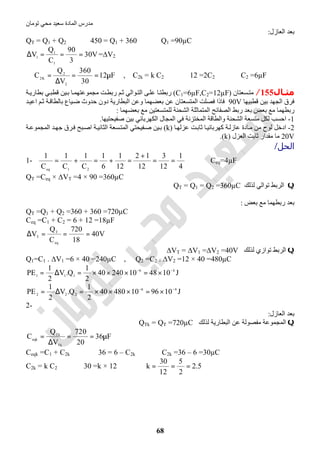 ‫اﻟﻤﺎدة‬ ‫ﻣﺪرس‬‫ﺗﻮﻣﺎن‬ ‫ﻣﺤﻲ‬ ‫ﺳﻌﯿﺪ‬
68
‫اﻟﻌﺎزل‬ ‫ﺑﻌﺪ‬:
QT = Q1 + Q2 ⇒ 450 = Q1 + 360 ⇒ Q1 =90µC
V30
3
90
C
Q
V
1
1
1
===∆ =∆V2
F12
30
360
V
Q
C
2
2
K2
µ==
∆
=∴ , C2k = k C2 ⇒ 12 =2C2 ⇒ C2 =6µF
‫ﻣﺜـﺎل‬155/‫ﺴﻌﺘﺎن‬‫ﻣﺘ‬)C1=6µF,C2=12µF(‫ﺔ‬‫ﺑﻄﺎرﯾ‬ ‫ﻲ‬‫ﻗﻄﺒ‬ ‫ﯿﻦ‬‫ﺑ‬ ‫ﺎ‬‫ﻣﺠﻤﻮﻋﺘﮭﻤ‬ ‫ﺖ‬‫رﺑﻄ‬ ‫ﻢ‬‫ﺛ‬ ‫ﻮاﻟﻲ‬‫اﻟﺘ‬ ‫ﻰ‬‫ﻋﻠ‬ ‫ﺎ‬‫رﺑﻄﺘ‬
‫ﻗﻄﺒﯿﮭﺎ‬ ‫ﺑﯿﻦ‬ ‫اﻟﺠﮭﺪ‬ ‫ﻓﺮق‬90V‫ﺪ‬‫اﻋﯿ‬ ‫ﻢ‬‫ﺛ‬ ‫ﺔ‬‫ﺑﺎﻟﻄﺎﻗ‬ ‫ﯿﺎع‬‫ﺿ‬ ‫ﺣﺪوث‬ ‫دون‬ ‫اﻟﺒﻄﺎرﯾﺔ‬ ‫وﻋﻦ‬ ‫ﺑﻌﻀﮭﻤﺎ‬ ‫ﻋﻦ‬ ‫اﻟﻤﺘﺴﻌﺘﺎن‬ ‫ﻓﺼﻠﺖ‬ ‫ﻓﺎذا‬
‫ﻣﻊ‬ ‫رﺑﻄﮭﻤﺎ‬‫ﺑﻌﻀﮭﻤﺎ‬ ‫ﻣﻊ‬ ‫ﻟﻠﻤﺘﺴﻌﺘﯿﻦ‬ ‫اﻟﺸﺤﻨﺔ‬ ‫اﻟﻤﺘﻤﺎﺛﻠﺔ‬ ‫اﻟﺼﻔﺎﺋﺢ‬ ‫رﺑﻂ‬ ‫ﺑﻌﺪ‬ ‫ﺑﻌﺾ‬:
1-‫ﺻﻔﯿﺤﺘﯿﮭﺎ‬ ‫ﺑﯿﻦ‬ ‫اﻟﻜﮭﺮﺑﺎﺋﻲ‬ ‫اﻟﻤﺠﺎل‬ ‫ﻓﻲ‬ ‫اﻟﻤﺨﺘﺰﻧﺔ‬ ‫واﻟﻄﺎﻗﺔ‬ ‫اﻟﺸﺤﻨﺔ‬ ‫ﻣﺘﺴﻌﺔ‬ ‫ﻟﻜﻞ‬ ‫اﺣﺴﺐ‬.
2-‫ﺎ‬‫ﻋﺰﻟﮭ‬ ‫ﺖ‬‫ﺛﺎﺑ‬ ‫ﺎ‬‫ﻛﮭﺮﺑﺎﺋﯿ‬ ‫ﺔ‬‫ﻋﺎزﻟ‬ ‫ﺎدة‬‫ﻣ‬ ‫ﻣﻦ‬ ‫ﻟﻮح‬ ‫ادﺧﻞ‬)k(‫ﺔ‬‫اﻟﻤﺠﻤﻮﻋ‬ ‫ﺪ‬‫ﺟﮭ‬ ‫ﺮق‬‫ﻓ‬ ‫ﺒﺢ‬‫اﺻ‬ ‫ﺔ‬‫اﻟﺜﺎﻧﯿ‬ ‫ﺴﻌﺔ‬‫اﻟﻤﺘ‬ ‫ﻔﯿﺤﺘﻲ‬‫ﺻ‬ ‫ﯿﻦ‬‫ﺑ‬
20V‫اﻟﻌﺰ‬ ‫ﺛﺎﺑﺖ‬ ‫ﻣﻘﺪار‬ ‫ﻣﺎ‬‫ل‬)k.(
‫اﻟﺤﻞ‬/
1-
4
1
12
3
12
12
12
1
6
1
C
1
C
1
C
1
21eq
==
+
=+=+= ⇒ Ceq=4µF
QT =Ceq × ∆VT =4 × 90 =360µC
Q‫ﻟﺬﻟﻚ‬ ‫ﺗﻮاﻟﻲ‬ ‫اﻟﺮﺑﻂ‬QT = Q1 = Q2 =360µC
‫ﺑﻌﺾ‬ ‫ﻣﻊ‬ ‫رﺑﻄﮭﻤﺎ‬ ‫ﺑﻌﺪ‬:
QT =Q1 + Q2 =360 + 360 =720µC
Ceq =C1 + C2 = 6 + 12 =18µF
V40
18
720
C
Q
V
eq
T
T ===∆
Q‫ﻟﺬﻟﻚ‬ ‫ﺗﻮازي‬ ‫اﻟﺮﺑﻂ‬∆VT = ∆V1 =∆V2 =40V
Q1=C1 . ∆V1 =6 × 40 =240µC , Q2 =C2 . ∆V2 =12 × 40 =480µC
J10481024040
2
1
Q.V
2
1
PE 46
111
−−
×=×××=∆=
J10961048040
2
1
Q.V
2
1
PE 46
222
−−
×=×××=∆=
2-
‫اﻟﻌﺎزل‬ ‫ﺑﻌﺪ‬:
Q‫ﻋ‬ ‫ﻣﻔﺼﻮﻟﺔ‬ ‫اﻟﻤﺠﻤﻮﻋﺔ‬‫ﻟﺬﻟﻚ‬ ‫اﻟﺒﻄﺎرﯾﺔ‬ ‫ﻦ‬QTk = QT =720µC
F36
20
720
V
Q
C
Tk
Tk
eqk
µ==
∆
=
Ceqk =C1 + C2k ⇒ 36 = 6 – C2k ⇒ C2k =36 – 6 =30µC
C2k = k C2 ⇒ 30 =k × 12 ⇒ 5.2
2
5
12
30
k ===
 