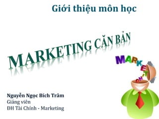 Giới thiệu môn học
Nguyễn Ngọc Bích Trâm
Giảng viên
ĐH Tài Chính - Marketing
 