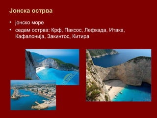 Јонска острва
• јонско море
• седам острва: Крф, Паксос, Лефкада, Итака,
Кафалонија, Закинтос, Китира
 