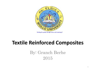 By: Granch Berhe
2015
Textile Reinforced Composites
1
 