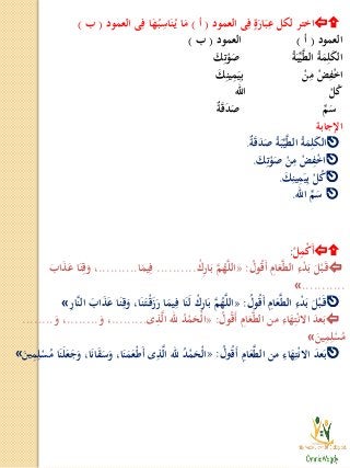 ‫العمود‬ ‫ى‬ِ‫ف‬ ‫ة‬َ‫ار‬َ‫ب‬ِ‫ع‬ ‫لكل‬ ‫اختر‬(‫أ‬)‫العمود‬ ‫ى‬ِ‫ف‬ ‫ا‬َ‫ه‬ُ‫ـ‬‫ب‬ِ‫اس‬َ‫ن‬ُ‫ـ‬‫ي‬ ‫ا‬َ‫م‬(‫ب‬)
‫العمود‬(‫أ‬)‫العمود‬(‫ب‬)
ُ‫ة‬َ‫ب‬ِّ‫ي‬َّ‫ط‬‫ال‬ ُ‫ة‬َ‫م‬ِ‫ل‬َ‫ك‬‫ال‬َ‫ك‬ِ‫ت‬ْ‫و‬َ‫ص‬
ْ‫ن‬ِ‫م‬ ْ‫ض‬ِ‫ف‬ْ‫خ‬‫ا‬َ‫ك‬ِ‫ين‬ِ‫م‬َ‫ي‬ِ‫ب‬
ْ‫ل‬ُ‫ك‬‫اهلل‬
ِّ‫م‬َ‫س‬ٌ‫ة‬َ‫ق‬َ‫د‬َ‫ص‬
‫اإلجابة‬
ٌ‫ة‬َ‫ق‬َ‫د‬َ‫ص‬ ُ‫ة‬َ‫ب‬ِّ‫ي‬َّ‫ط‬‫ال‬ ُ‫ة‬َ‫م‬ِ‫ل‬َ‫ك‬‫ال‬.
َ‫ك‬ِ‫ت‬ْ‫و‬َ‫ص‬ ْ‫ن‬ِ‫م‬ ْ‫ض‬ِ‫ف‬ْ‫خ‬‫ا‬.
َ‫ك‬ِ‫ين‬ِ‫م‬َ‫ي‬ِ‫ب‬ ْ‫ل‬ُ‫ك‬.
‫اهلل‬ ِّ‫م‬َ‫س‬.
ْ‫ل‬ِ‫م‬ْ‫ك‬َ‫أ‬:
ُ‫ول‬ُ‫ق‬َ‫أ‬ ِ‫ام‬َ‫ع‬َّ‫ط‬‫ال‬ ِ‫ء‬ْ‫د‬َ‫ب‬ َ‫ل‬ْ‫ب‬َ‫ـ‬‫ق‬:«ْ‫ك‬ِ‫ر‬‫ا‬َ‫ب‬ َّ‫م‬ُ‫ه‬َّ‫ل‬‫ال‬..........‫ا‬َ‫يم‬ِ‫ف‬..........َ‫اب‬َ‫ذ‬َ‫ع‬ ‫ا‬َ‫ن‬ِ‫ق‬َ‫و‬ ،
...........«
ُ‫ول‬ُ‫ق‬َ‫أ‬ ِ‫ام‬َ‫ع‬َّ‫ط‬‫ال‬ ِ‫ء‬ْ‫د‬َ‫ب‬ َ‫ل‬ْ‫ب‬َ‫ـ‬‫ق‬:«ِ‫ر‬‫َّا‬‫ن‬‫ال‬ َ‫اب‬َ‫ذ‬َ‫ع‬ ‫ا‬َ‫ن‬ِ‫ق‬َ‫و‬ ،‫ا‬َ‫ن‬َ‫ـ‬‫ت‬ْ‫ـ‬‫ق‬َ‫ز‬َ‫ر‬ ‫ا‬َ‫يم‬ِ‫ف‬ ‫ا‬َ‫ن‬َ‫ل‬ ْ‫ك‬ِ‫ر‬‫ا‬َ‫ب‬ َّ‫م‬ُ‫ه‬َّ‫ل‬‫ال‬«
ُ‫ول‬ُ‫ق‬َ‫أ‬ ِ‫ام‬َ‫ع‬َّ‫ط‬‫ال‬ ‫من‬ ِ‫اء‬َ‫ه‬ِ‫ت‬ْ‫ن‬‫اال‬ َ‫د‬‫ع‬َ‫ب‬:«‫ى‬ِ‫ذ‬َّ‫ل‬‫ا‬ ‫هلل‬ ُ‫د‬ْ‫م‬َ‫ْح‬‫ل‬‫ا‬.........َ‫و‬ ،........َ‫و‬ ،........
َ‫ين‬ِ‫م‬ِ‫ل‬ْ‫س‬ُ‫م‬«
ُ‫ول‬ُ‫ق‬َ‫أ‬ ِ‫ام‬َ‫ع‬َّ‫ط‬‫ال‬ ‫من‬ ِ‫اء‬َ‫ه‬ِ‫ت‬ْ‫ن‬‫اال‬ َ‫د‬‫ع‬َ‫ب‬:«َ‫ين‬ِ‫م‬ِ‫ل‬ْ‫س‬ُ‫م‬ ‫ا‬َ‫ن‬َ‫ل‬َ‫ع‬َ‫ج‬َ‫و‬ ،‫ا‬َ‫ن‬‫ا‬َ‫ق‬َ‫س‬َ‫و‬ ،‫ا‬َ‫ن‬َ‫م‬َ‫ْع‬‫ط‬َ‫أ‬ ‫ى‬ِ‫ذ‬َّ‫ل‬‫ا‬ ‫هلل‬ ُ‫د‬ْ‫م‬َ‫ْح‬‫ل‬‫ا‬«
 