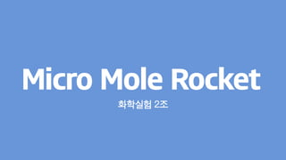 Micro Mole Rocket
화학실험 2조
 