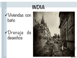 INDIA
ü Viviendas con
baño

ü Drenaje de
desechos
 