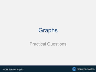 IGCSE Edexcel Physics
Graphs
Practical Questions
 