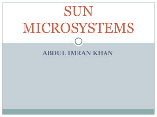 ABDUL IMRAN KHAN
SUN
MICROSYSTEMS
 
