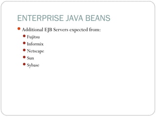 ENTERPRISE JAVA BEANS
Additional EJB Servers expected from:
Fujitsu
Informix
Netscape
Sun
Sybase
 