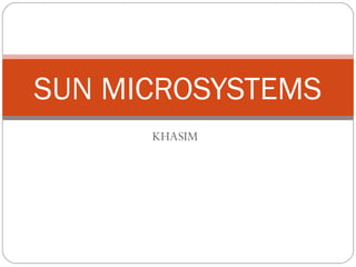 KHASIM
SUN MICROSYSTEMS
 