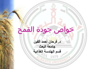 ‫القمح‬ ‫جودة‬ ‫خواص‬
‫ألفين‬ ‫أحمد‬ ‫فرحان‬ .‫د‬
‫البعث‬ ‫جامعة‬
‫الغذائية‬ ‫الهندسة‬ ‫قسم‬
 