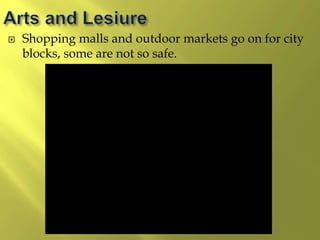  Shopping malls and outdoor markets go on for city
blocks, some are not so safe.
 