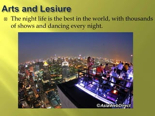  The night life is the best in the world, with thousands
of shows and dancing every night.
 