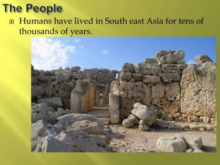  Humans have lived in South east Asia for tens of
thousands of years.
 