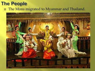  The Mons migrated to Myanmar and Thailand.
 