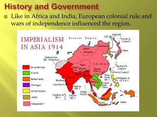  Like in Africa and India, European colonial rule and
wars of independence influenced the region.
 