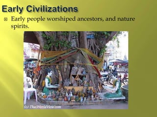  Early people worshiped ancestors, and nature
spirits.
 