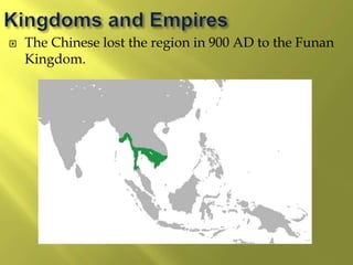  The Chinese lost the region in 900 AD to the Funan
Kingdom.
 