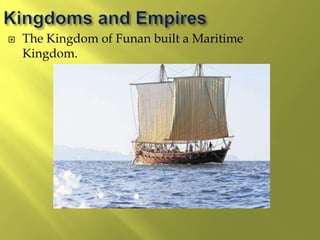  The Kingdom of Funan built a Maritime
Kingdom.
 
