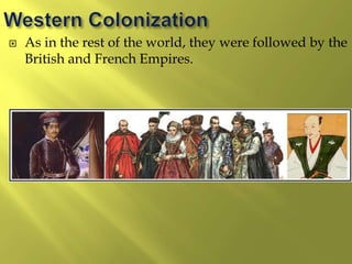  As in the rest of the world, they were followed by the
British and French Empires.
 