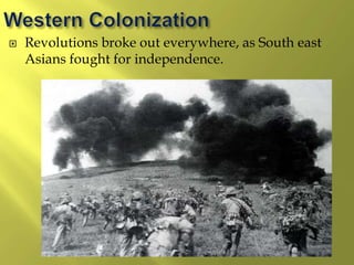 Revolutions broke out everywhere, as South east
Asians fought for independence.
 