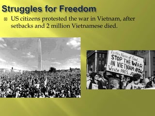  US citizens protested the war in Vietnam, after
setbacks and 2 million Vietnamese died.
 