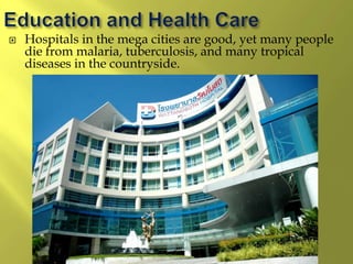  Hospitals in the mega cities are good, yet many people
die from malaria, tuberculosis, and many tropical
diseases in the countryside.
 