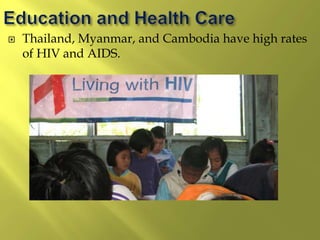  Thailand, Myanmar, and Cambodia have high rates
of HIV and AIDS.
 
