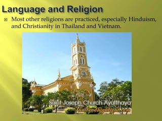  Most other religions are practiced, especially Hinduism,
and Christianity in Thailand and Vietnam.
 