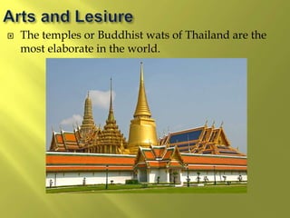  The temples or Buddhist wats of Thailand are the
most elaborate in the world.
 